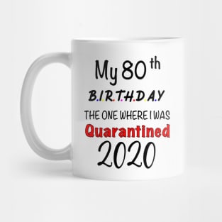 My 80th Birthday The One Where I'm Quarantined Mug